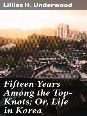 cover image of Fifteen Years Among the Top-Knots; Or, Life in Korea